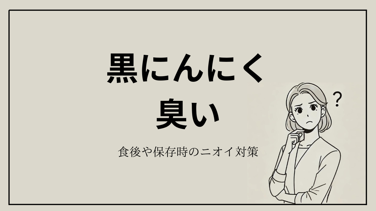 黒にんにく匂いする？対策方法