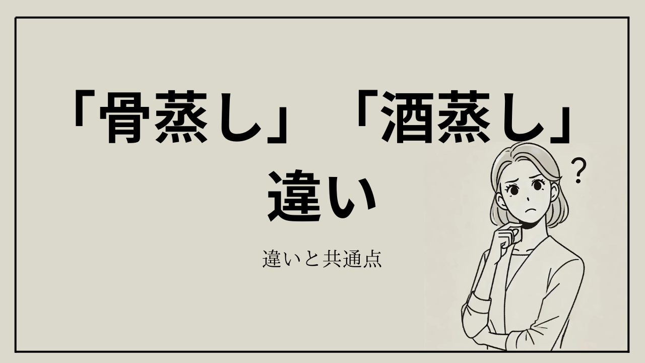 「骨蒸し」と「酒蒸し」の違いを比較！それぞれの特徴と使い分け方