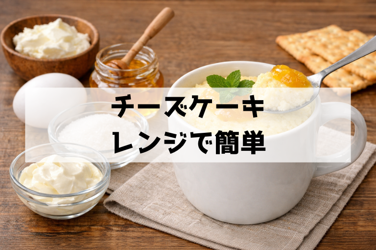 マグカップで5分!レンジチーズケーキの簡単レシピ 失敗しないコツも解説
