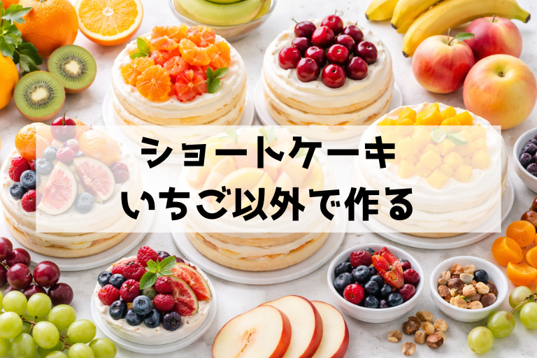 いちご以外でこんなに楽しい！旬の果物で作るショートケーキ完全ガイド