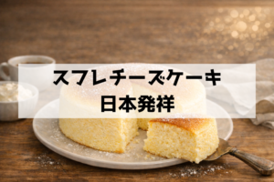 日本発祥スフレチーズケーキとは？魅力と「ふわしゅわ」の秘密