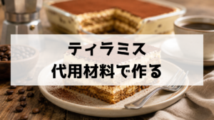 ティラミスは代用材料でも作れる！卵なし・生クリームなし・チーズなしの作り方と代替アイデア
