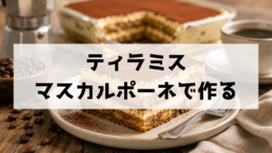 マスカルポーネで作るティラミス 濃厚な本格レシピと失敗しない作り方