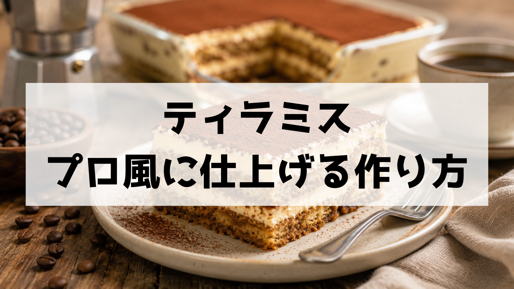 本格ティラミスのレシピ 人気の味をプロ風に仕上げる作り方と失敗しないコツ