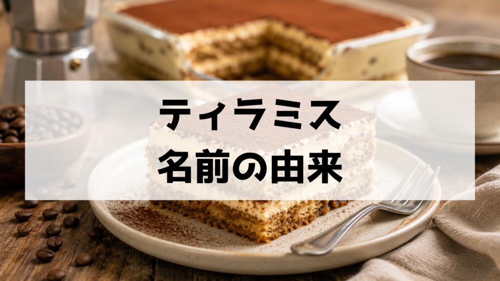 ティラミスの名前の由来は「私を元気づけて」？語源・発祥・英語／イタリア語表記を徹底解説