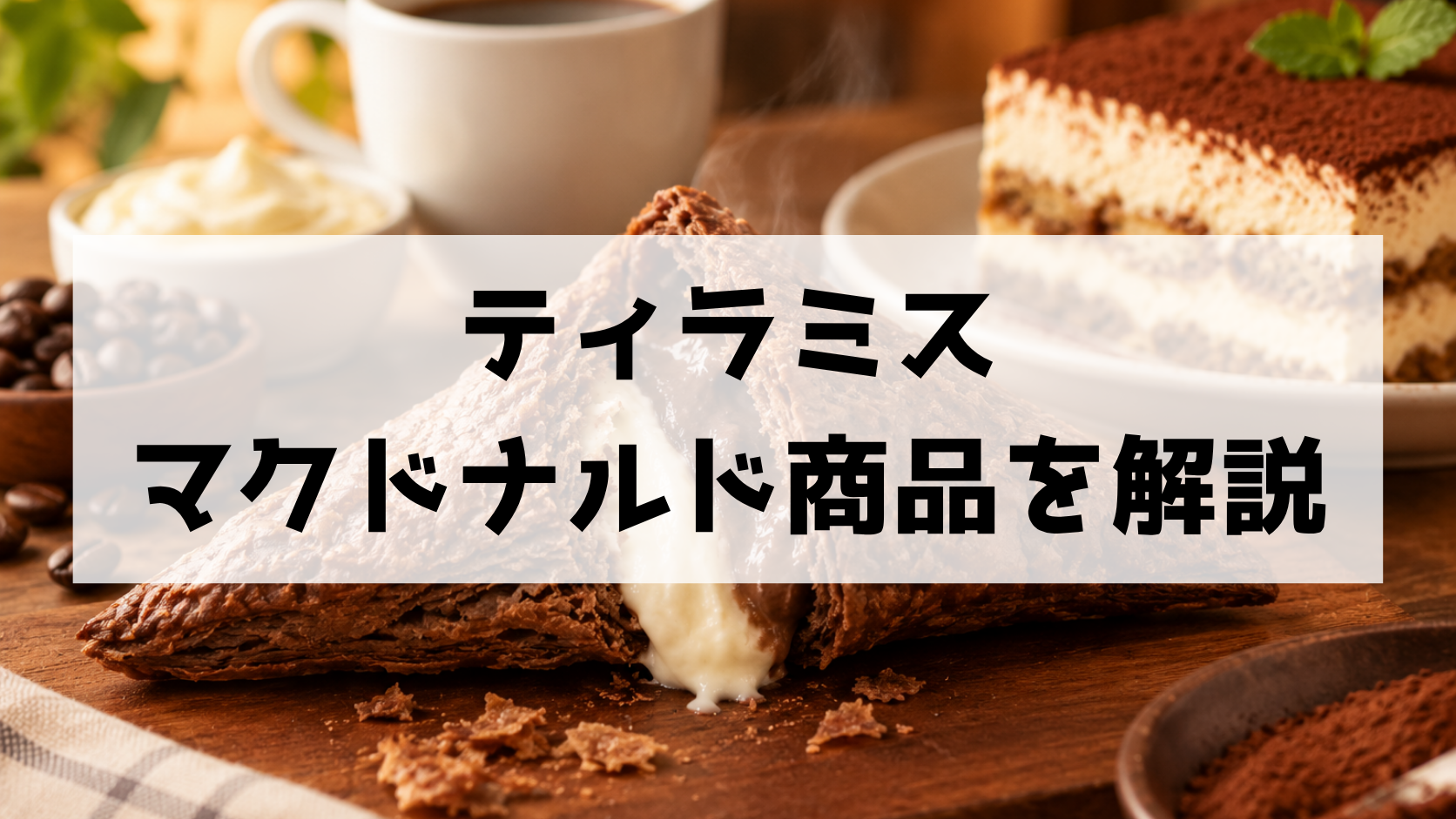 マクドナルドのティラミス系商品を徹底解説！三角チョコパイ ティラミスの値段・歴代販売・再販情報
