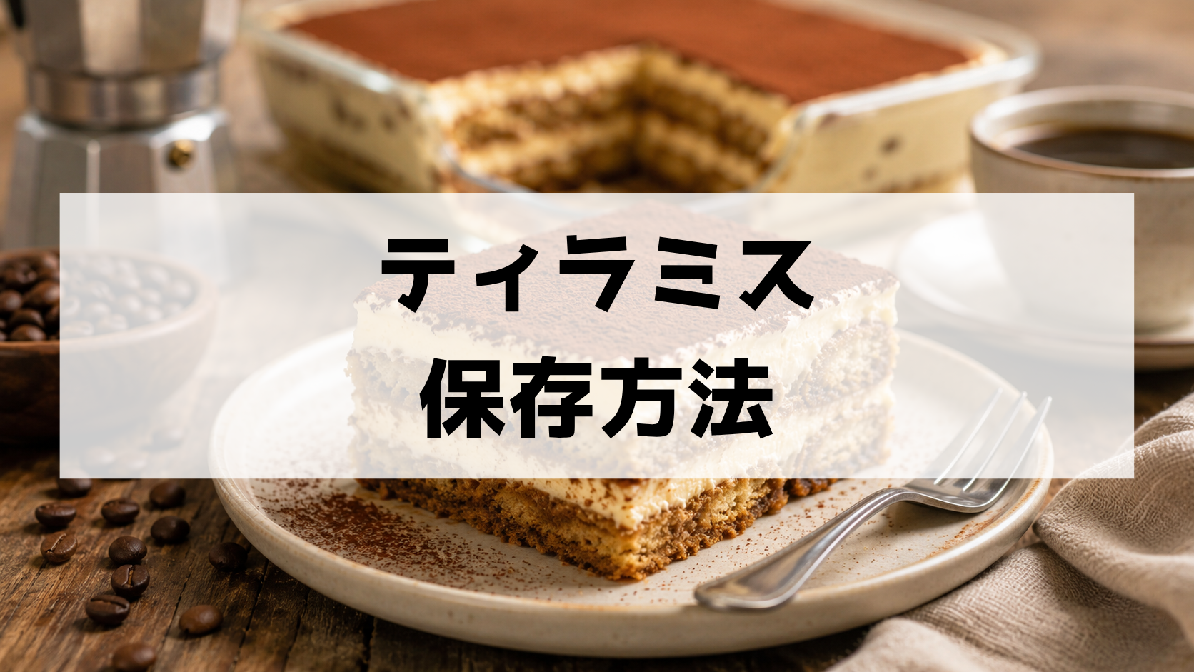 ティラミスの保存方法は？冷蔵・冷凍の日持ちと解凍のコツを徹底解説