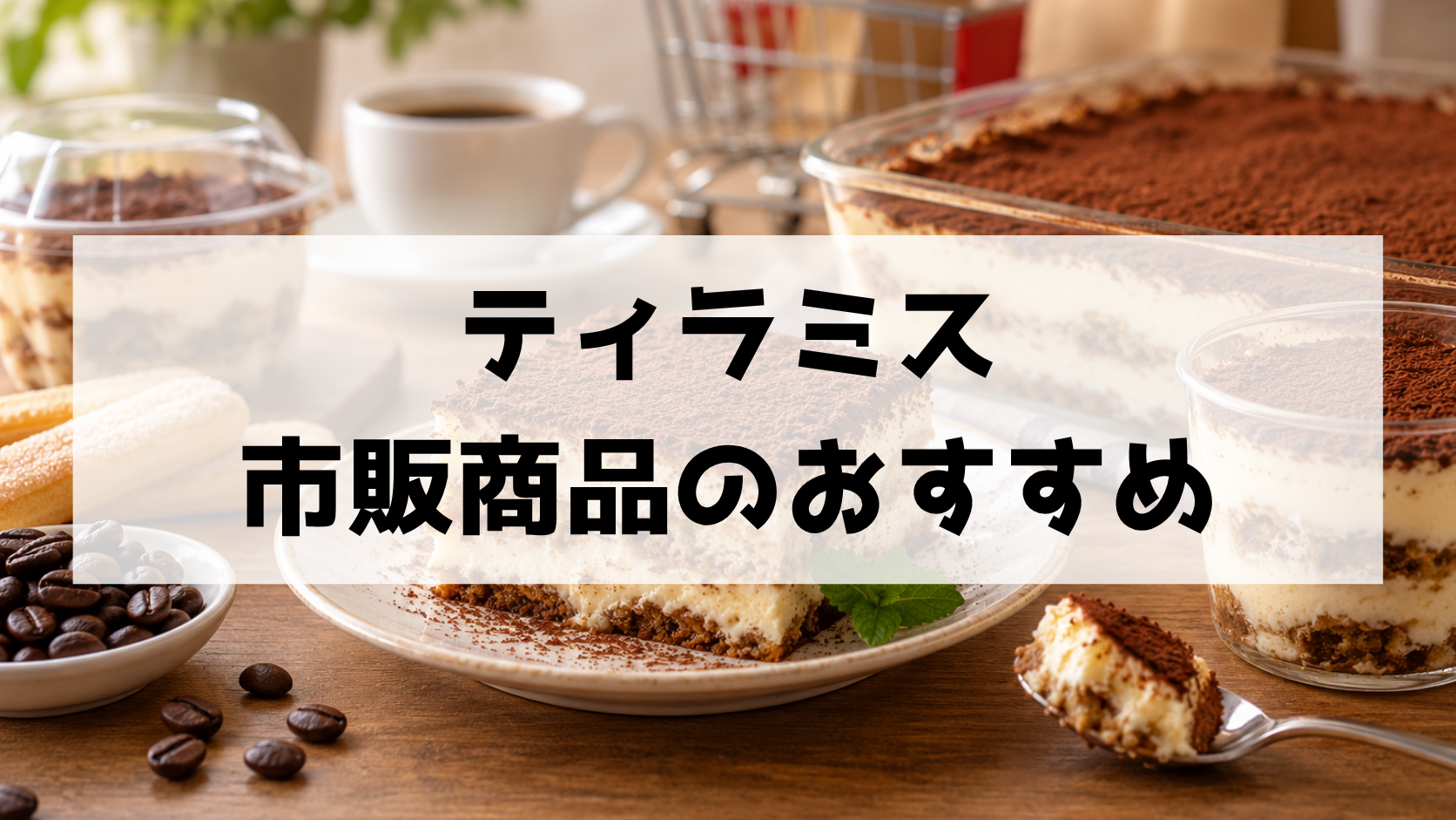 市販ティラミスのおすすめは？どこで買えるかスーパー・業務スーパー・コストコ・通販まで徹底解説