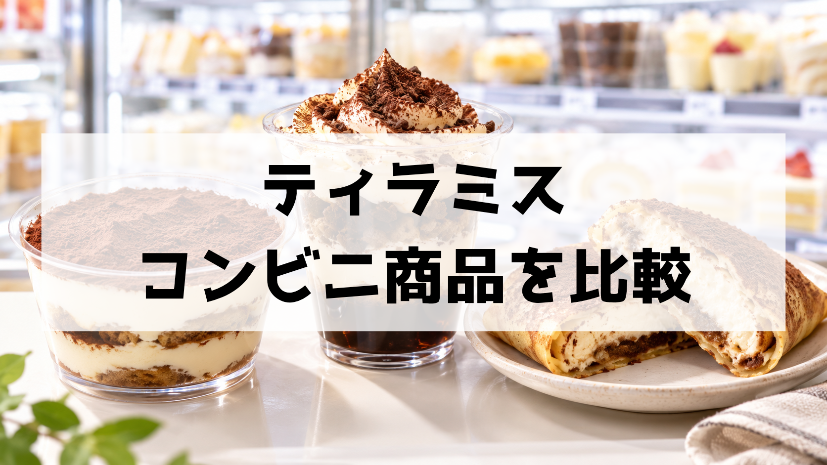 コンビニのティラミスおすすめ比較!セブン・ローソン・ファミマの値段・カロリー・味を徹底チェック